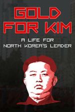Gold for Kim: A Life for North Korea\'s Leader