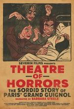 Theatre of Horrors: The Sordid Story of Paris\' Grand Guignol